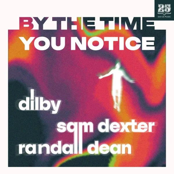 Dilby, Sam Dexter, Randall Dean - By The Time You Notice [Bar 25 Music]