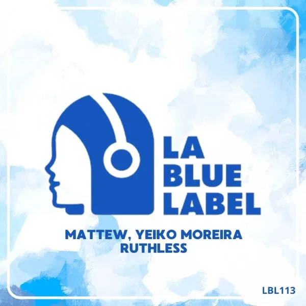 Mattew, Yeiko Moreira - RUTHLESS [La Blue Label]
