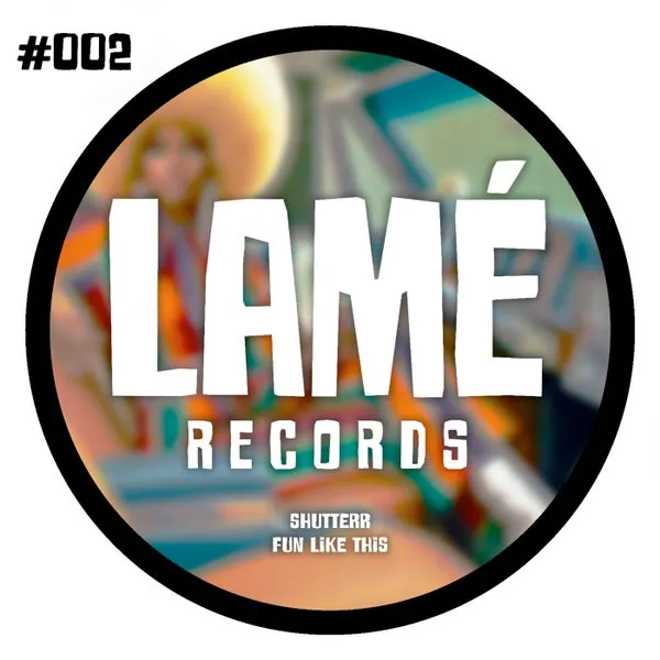 Shutterr - Fun Like This [LAMÉ records]