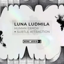 Luna Ludmila - Human Error & Subtle Attraction [Berg Audio]