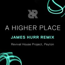 Peyton, James Hurr, Revival House Project - A Higher Place (James Hurr Extended Remix) [Revival Records Ltd]