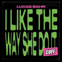 Lucas Bahr - I Like The Way She Do It [CUFF178]