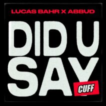 Lucas Bahr, Abbud - Did U Say [CUFF189]