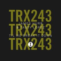 James Hurr, Tasty Lopez - Til We Break It Down [TRX24301Z]