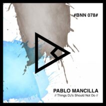 Pablo Mancilla - Things DJ's Should Not Do [BNN078]