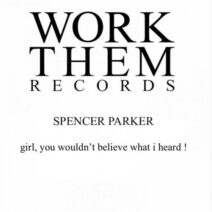 Spencer Parker - Girl You Wouldnt Believe What I Heard! [WTR054]