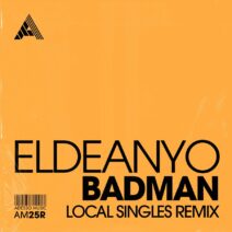 Eldeanyo - Badman (Local Singles Remix) - Extended Mix [AM25R]