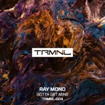 Ray Mono - Gotta Get Mine [TRMNL004]