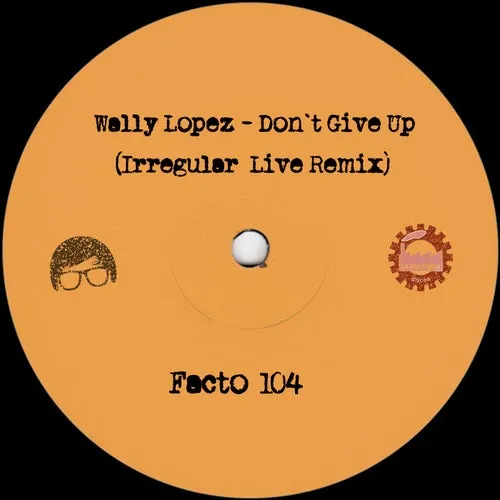 Wally Lopez – Don´t Give Up (Irregular Live Remix) [FACTO104]