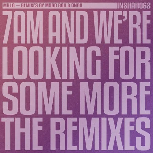 m i l l o - 7AM And We're Looking For Some More (The Remixes) [INSHAH062]