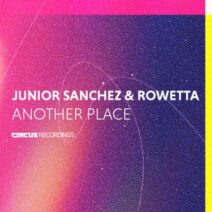 Junior Sanchez, Rowetta - Another Place [CIRCUS182]
