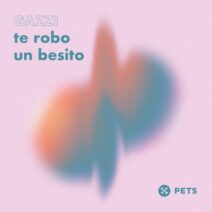 GAZZI - te robo un besito EP [Pets Recordings]