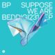 BP - Suppose We Are EP [Bedrock Records]