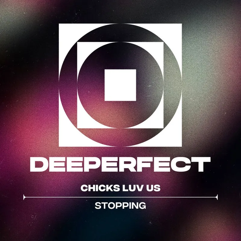 Chicks Luv Us - Stopping [Deeperfect]