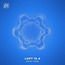 Loft 15 A - Bass Care [Plastic City]