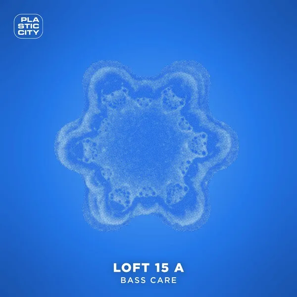 Loft 15 A - Bass Care [Plastic City]