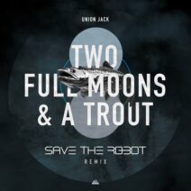 Union Jack, Save The Robot - Two Full Moons & a Trout (Save the Robot Remix) [IbogaTech]