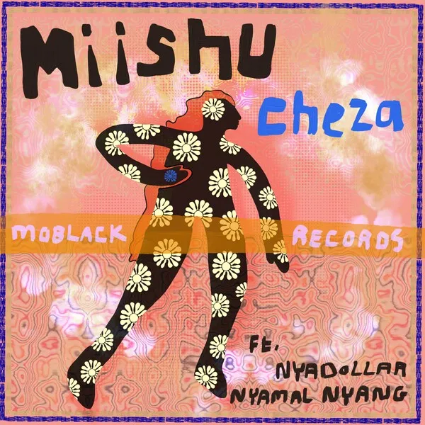 Miishu, Nyadollar, Nyamal Nyang - Cheza [MoBlack Records]
