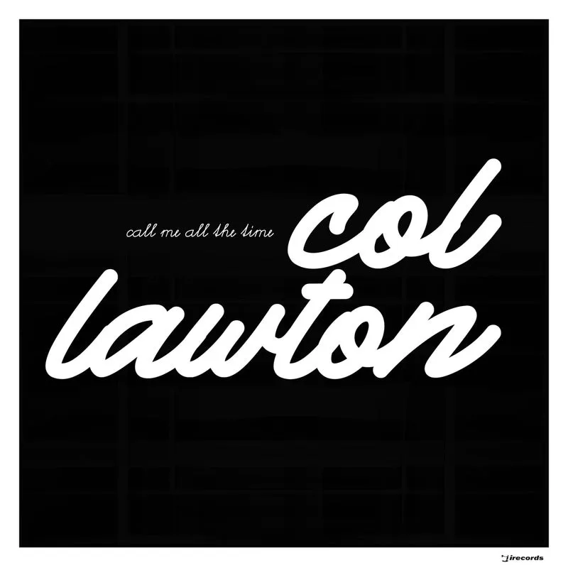 col lawton - Call Me All The Time [I Records]