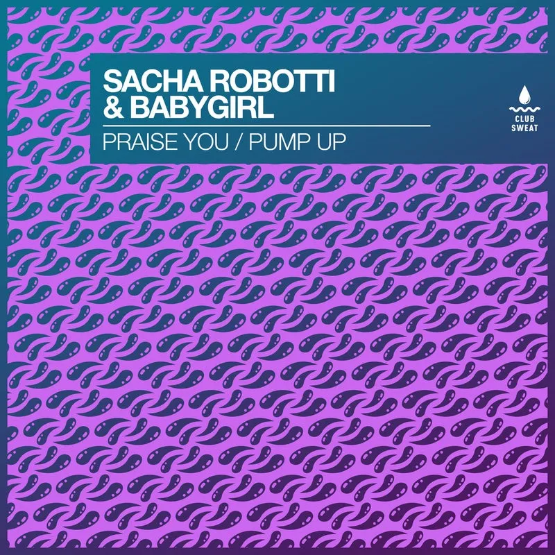 BabyGirl, Sacha Robotti - Praise You : Pump Up [Club Sweat]