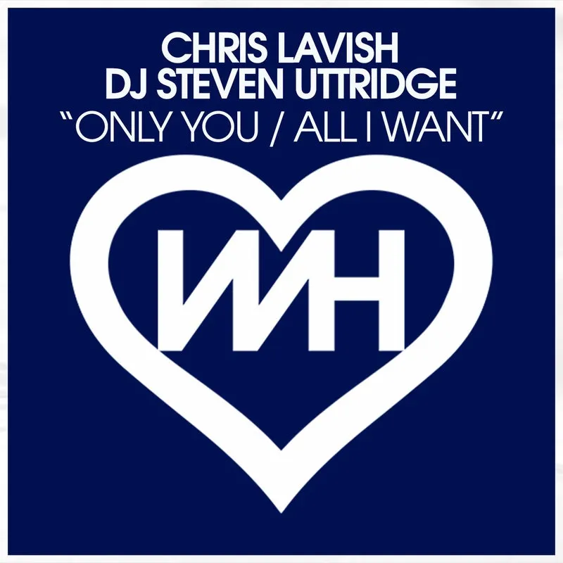 DJ Steven Uttridge, Chris Lavish - Only You : All I Want [WH Records]