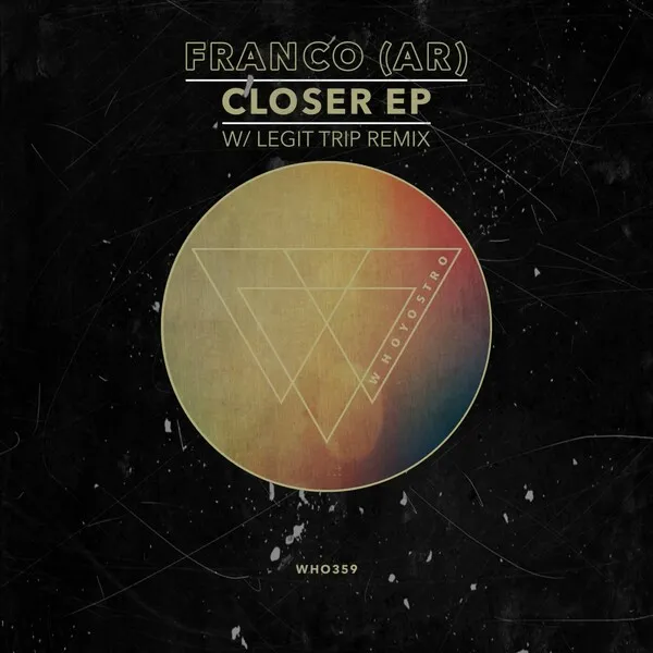 Franco (AR) - Closer EP (Legit Trip Rmx) [Whoyostro]
