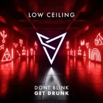 DONT BLINK - GET DRUNK [LOW CEILING]