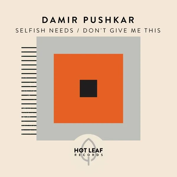 Damir Pushkar - Selfish Needs _ Don't Give Me This [Hot Leaf Records]