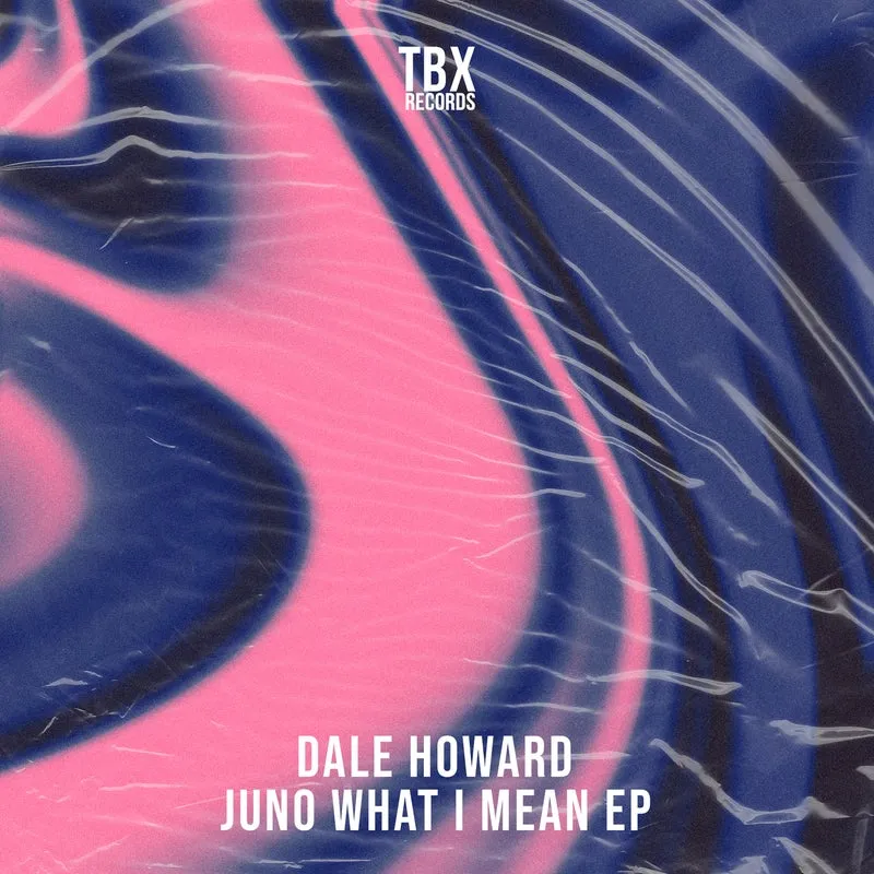 Dale Howard - Juno What I Mean EP [TBX Records]
