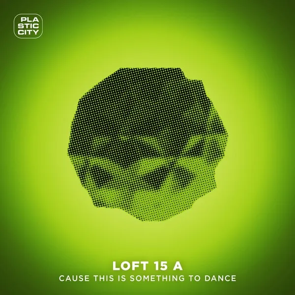 Loft 15 A - Cause This Is Something To Dance [Plastic City]
