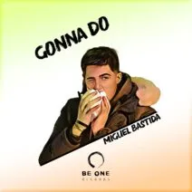 Miguel Bastida - Gonna Do [Be One Records]