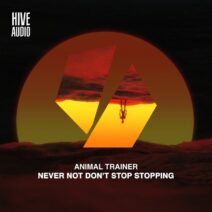 Animal Trainer - Never Not Don't Stop Stopping [Hive Audio]
