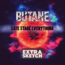 Butane – Late Stage Everything