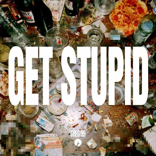 GREG 99 – Get Stupid