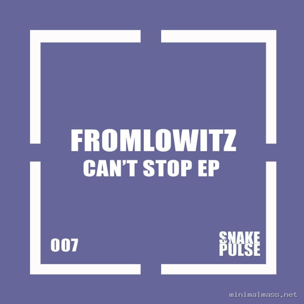 Fromlowitz - Can't Stop EP [Snake Pulse]